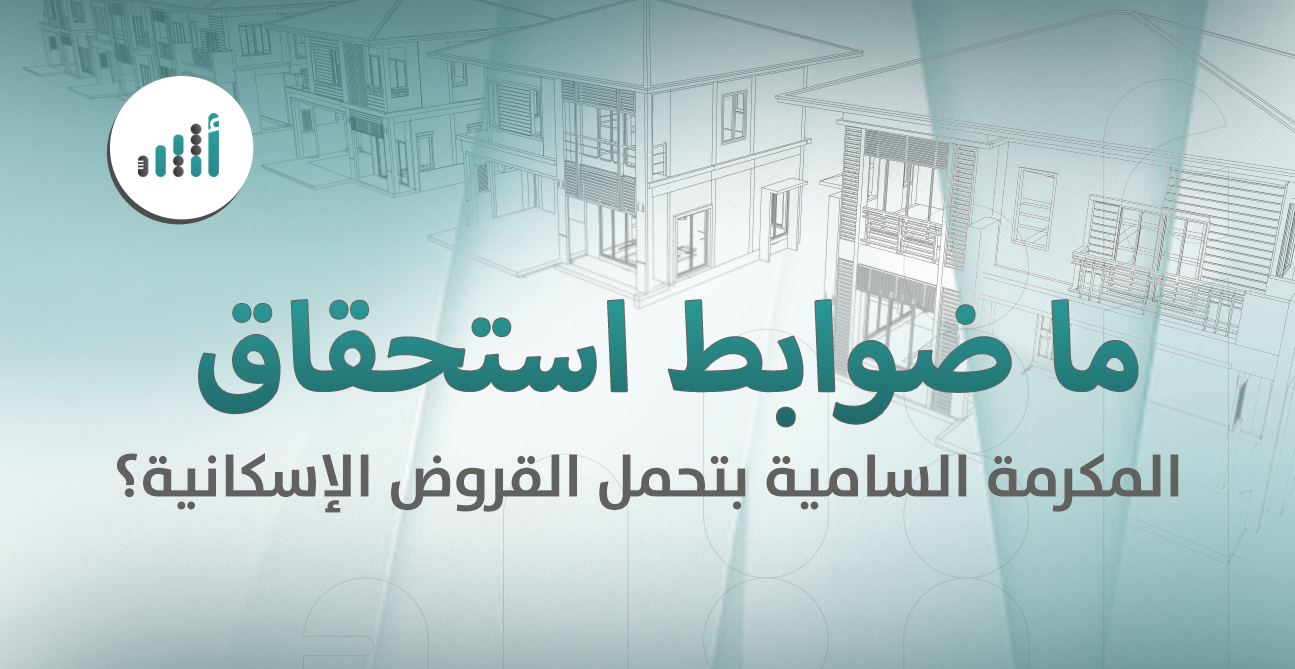 ما ضوابط استحقاق المكرمة السامية بتحمل القروض الإسكانية؟