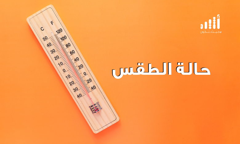 إليك حالة الطقس ودرجات الحرارة خلال اليوم