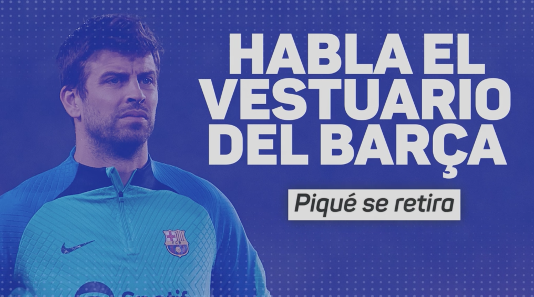 El vestuario del Barça despide a Piqué: de Busi y Alba a Lewandowski