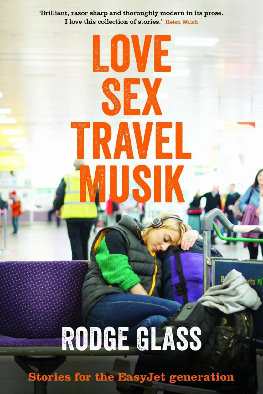 Love Sex Travel Musik: Stories for the EasyJet Generation, by Rodge Glass –  The Irish Times