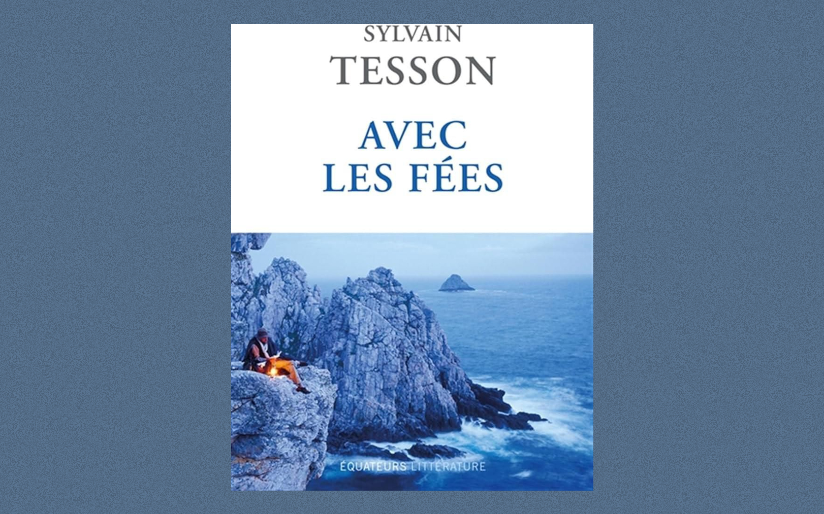 Avec les fées » : que vaut le dernier livre de Sylvain Tesson