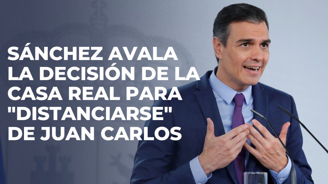 Sánchez avala la decisión de la Casa Real de "distanciarse" de Juan Carlos  y admite que no sabe dónde está | Sociedad | Actualidad | Cadena SER